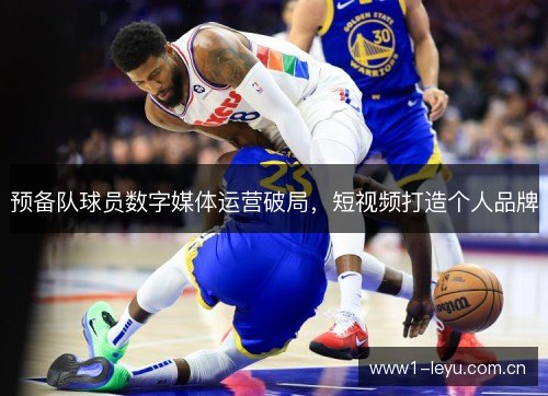 预备队球员数字媒体运营破局,短视频打造个人品牌 预备队球员数字媒体运营破局,短视频打造个人品牌