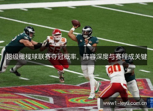 超级橄榄球联赛夺冠概率,阵容深度与赛程成关键 超级橄榄球联赛夺冠概率,阵容深度与赛程成关键